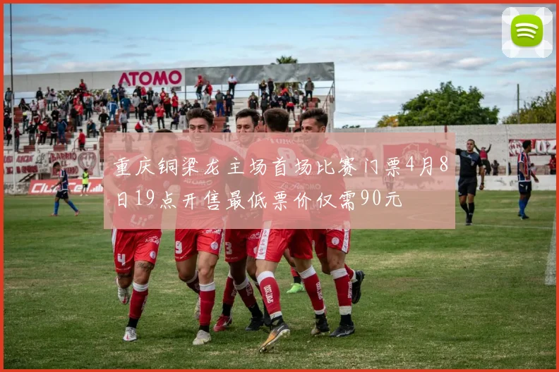 重庆铜梁龙主场首场比赛门票4月8日19点开售最低票价仅需90元
