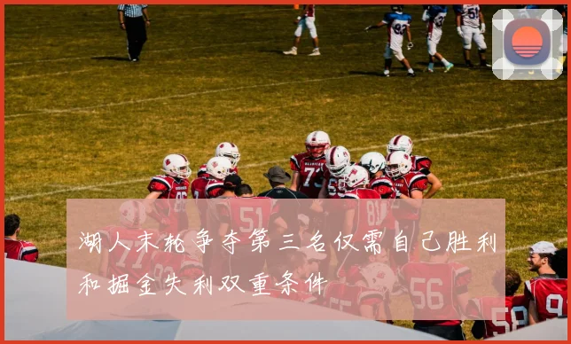 湖人末轮争夺第三名仅需自己胜利和掘金失利双重条件